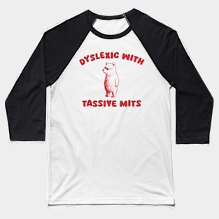 Dyslexic With Tassive Mits Baseball T-Shirt